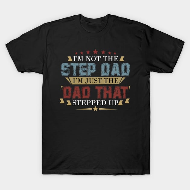 Mens I'm Not The Step Dad I'm The Dad That Stepped Up T-Shirt by ROMANSAVINRST